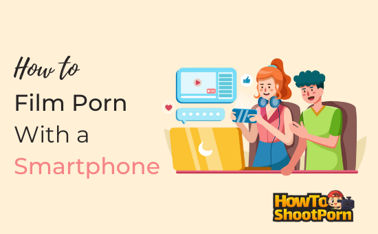 How to film porn with smartphone